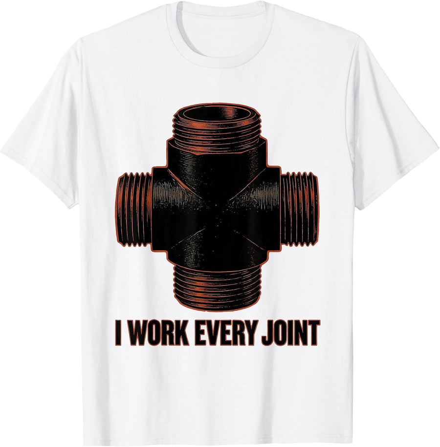 Men's I WORK EVERY JOINT Funny Plumber Pipefitter Sarcastic Humor T-Shirt - White