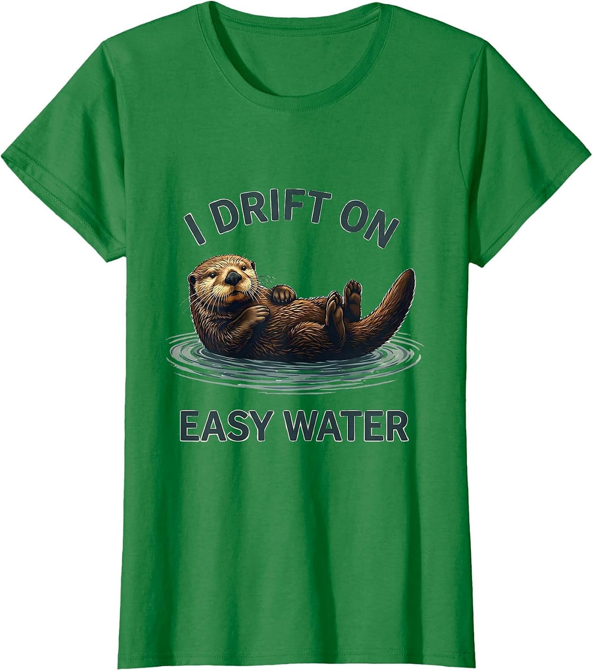 Women's I Drift On Easy Water Funny Otter Lover Nature Humor T-Shirt - Kelly Green