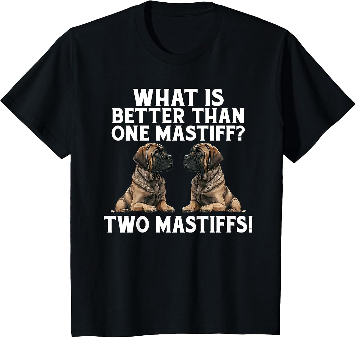 What is Better Than one Mastiff Two Mastiffs Funny Mastiff T-Shirt - Black