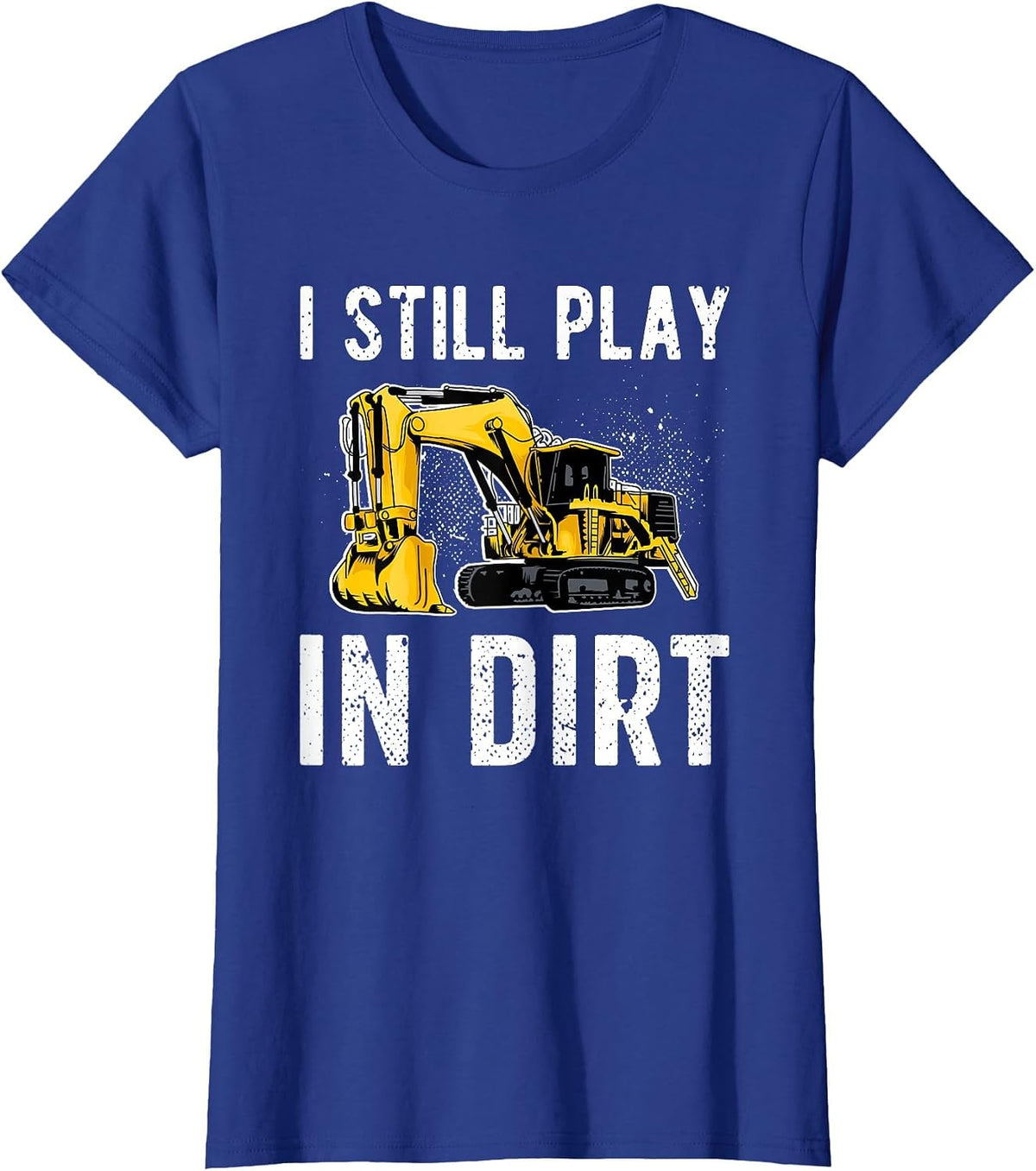 I Still Play in Dirt Heavy Equipment Operator T-Shirt - Royal Blue