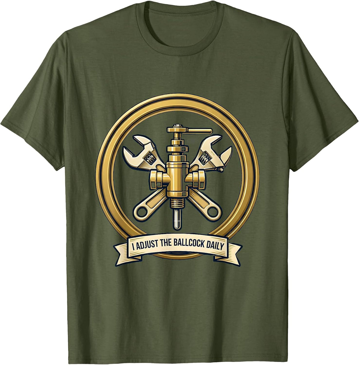 I Adjust The Ballcock Daily Funny Plumber Pipefitter Gift T-Shirt - Olive Green