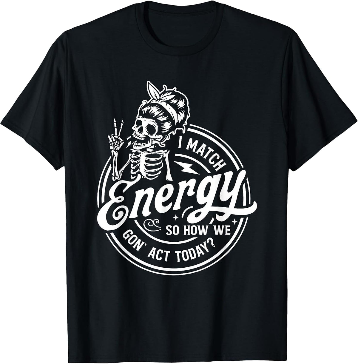 I Match Energy So How We Gon' Act Today Funny Saying T-Shirt - Black