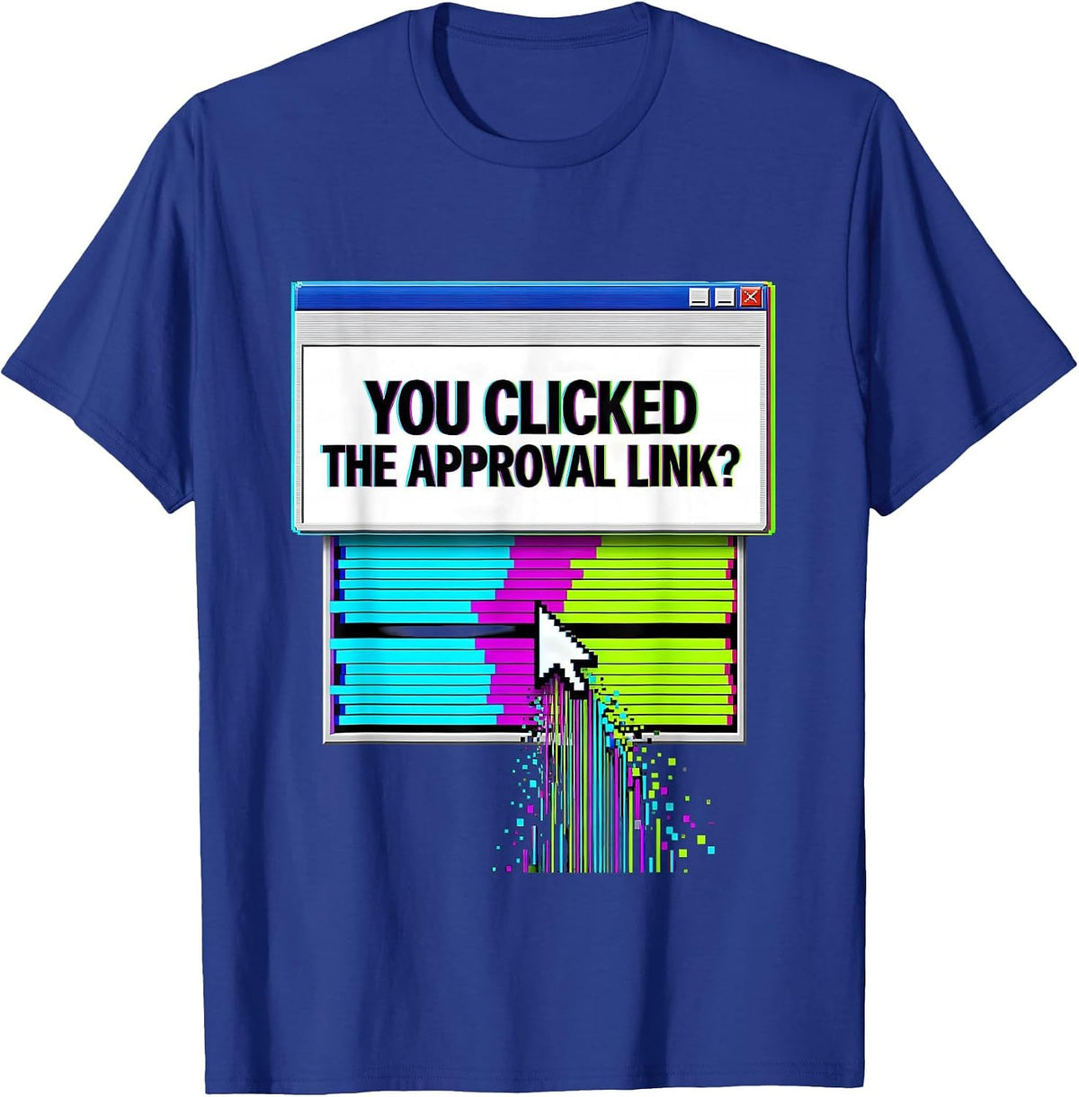 You Clicked The Approval Link? Glitch Sarcastic Cyber T-Shirt - Royal Blue
