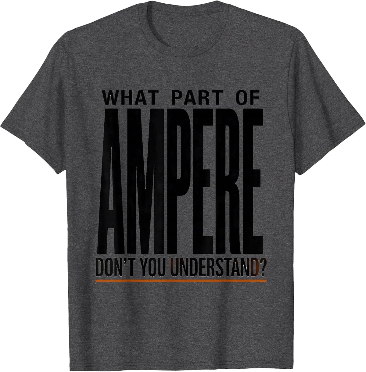 Men's What Part Of Ampere Don't You Understand? Funny Electrician T-Shirt - Dark Heather Grey