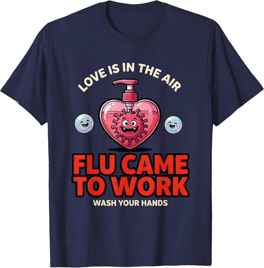 Love Is In The Air FLU CAME TO WORK Wash Your Hands Funny T-Shirt - Navy Blue