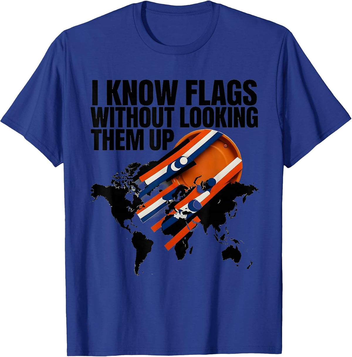 I Know Flags Without Looking Them Up Geography Lover Teacher T-Shirt - Royal Blue