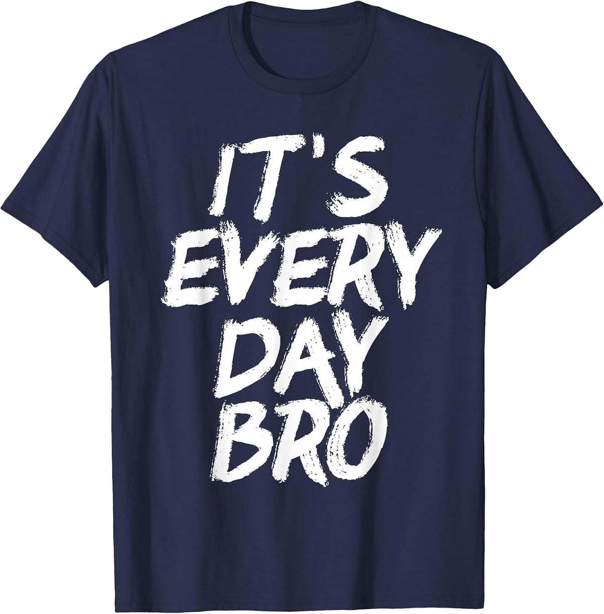 It's Every Day Bro Shirt T-Shirt - Navy Blue