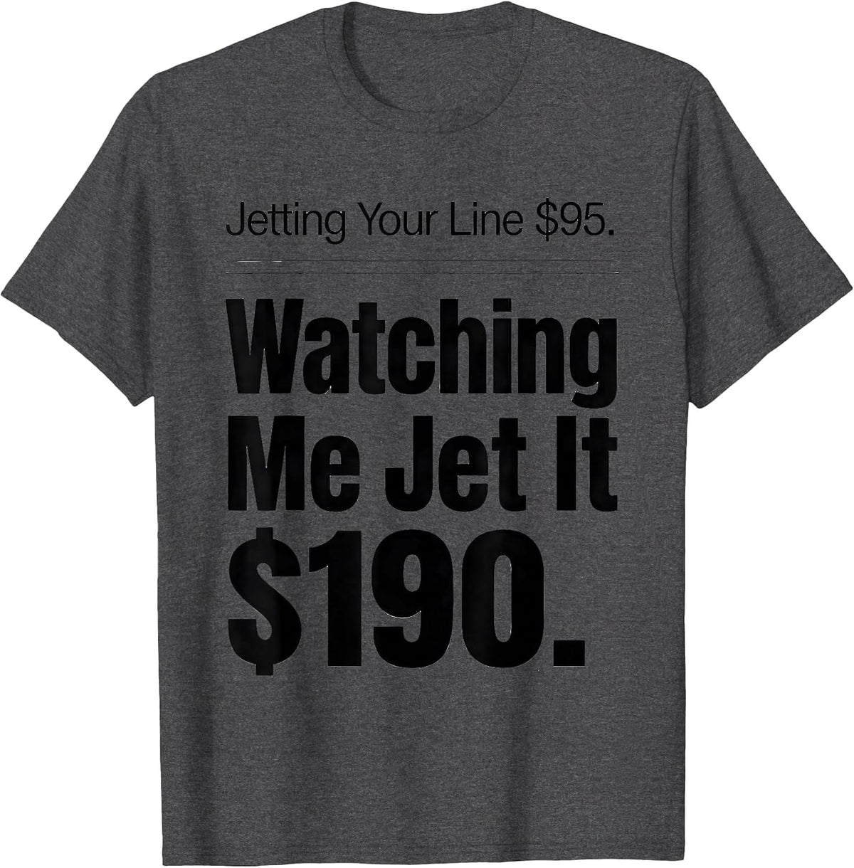 Jetting Your Line $95. Watching Me Jet It $190. Funny T-Shirt - Dark Heather Grey