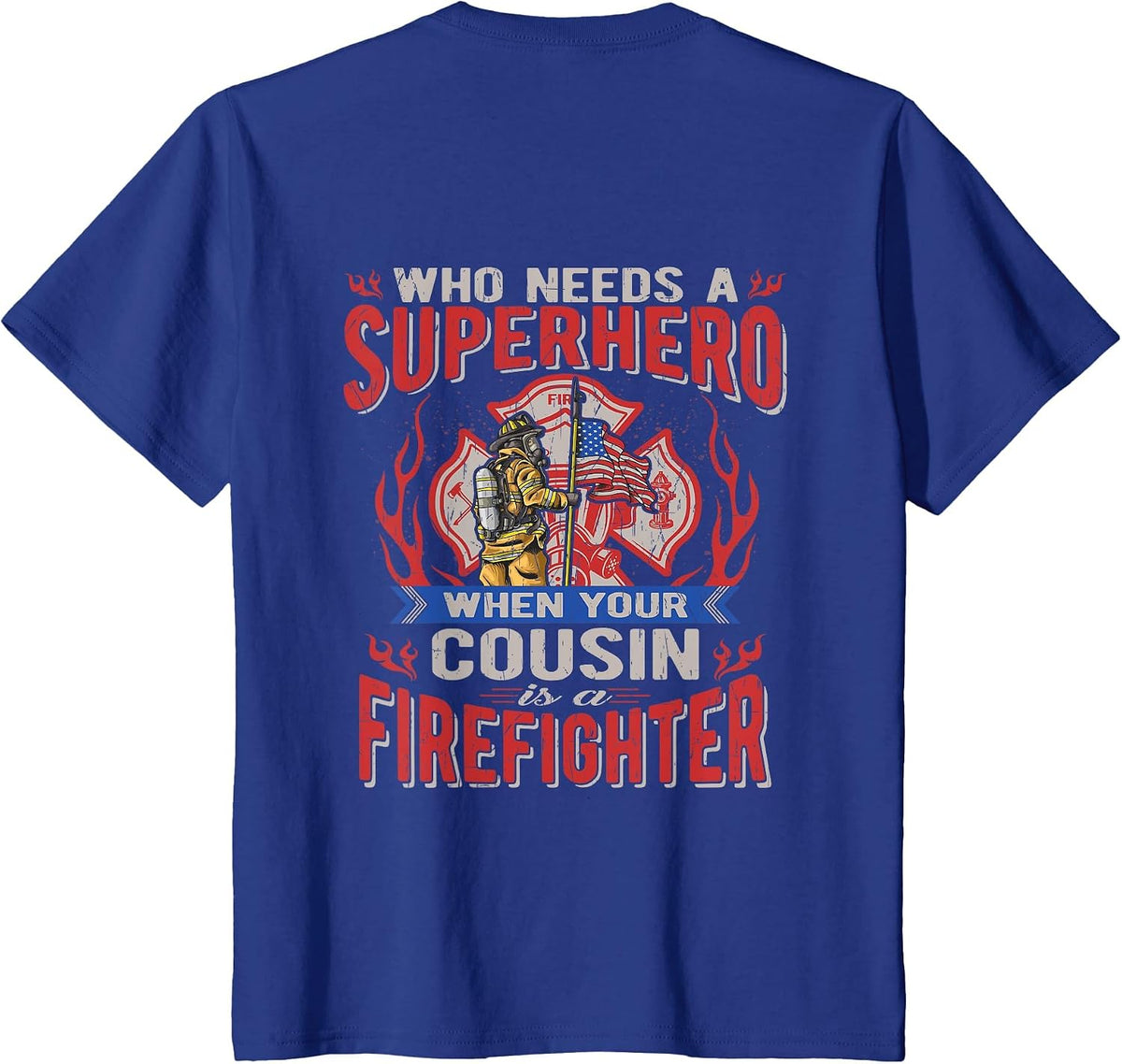 Who Needs A Superhero When Your Cousin is A Firefighter T-Shirt - Royal Blue