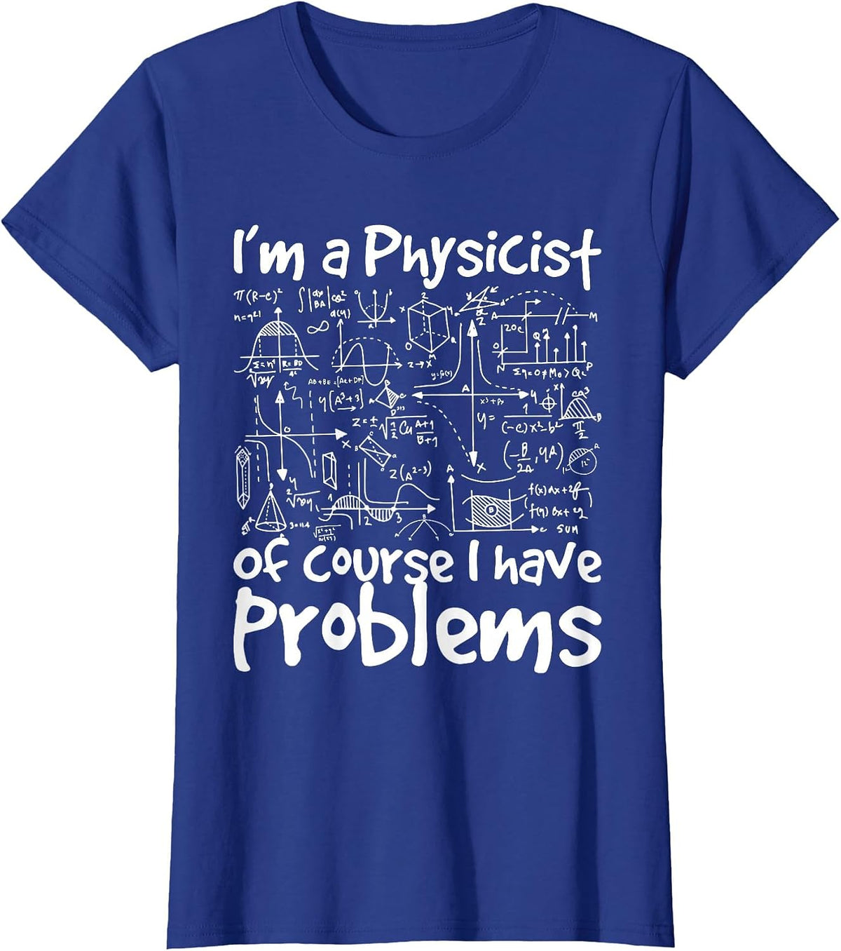 I'm A Physicist of Course I Have Problems - Physics Science T-Shirt - Royal Blue