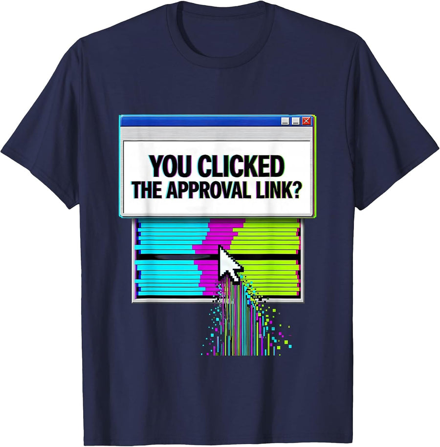 You Clicked The Approval Link? Glitch Sarcastic Cyber T-Shirt - Navy Blue