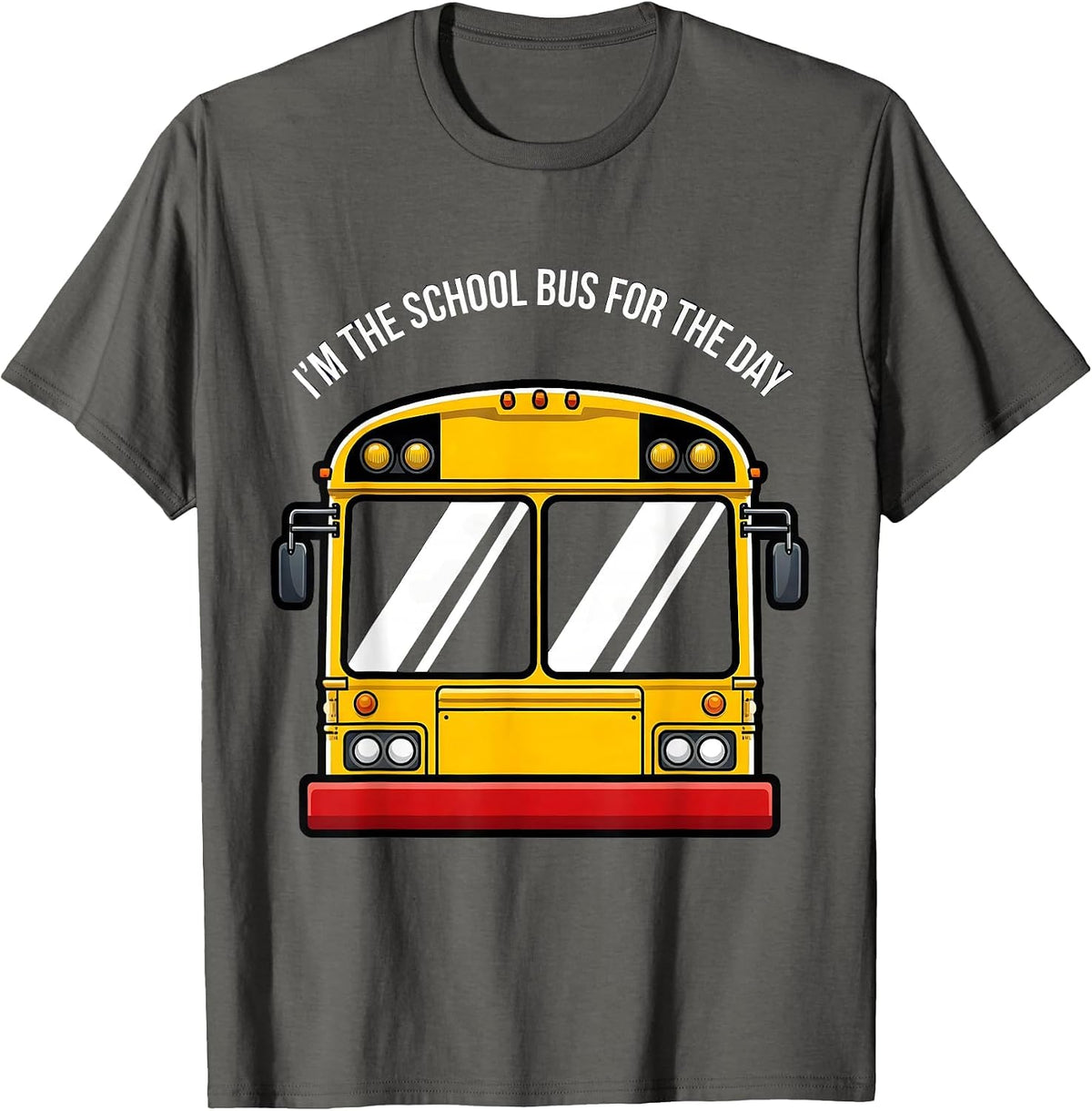 I'm The School Bus For The Day Funny School Bus Driver T-Shirt - Asphalt Grey