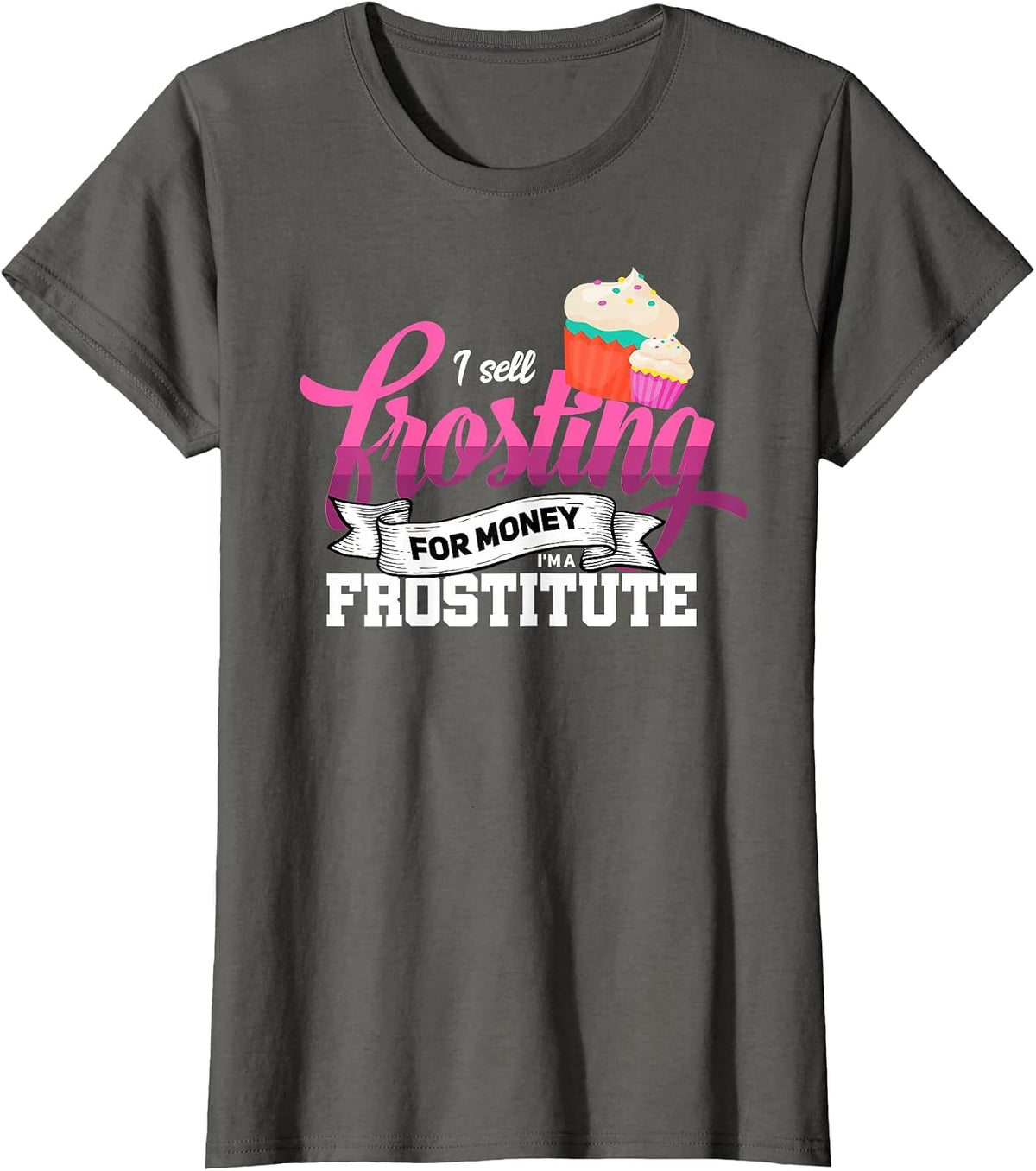 Funny I'm Frostitute Cake Decorator Pastry Chef Baking Girl T-Shirt - Asphalt Grey