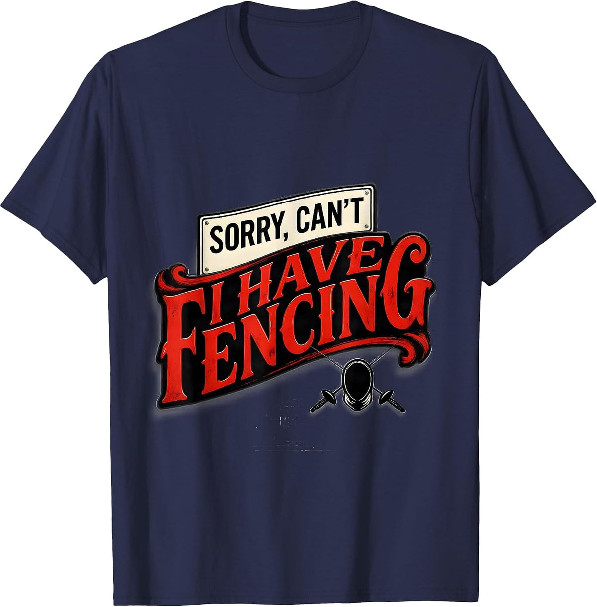 Men's Sorry Can't I Have Fencing Funny Fencing Fan Gift T-Shirt - Navy Blue