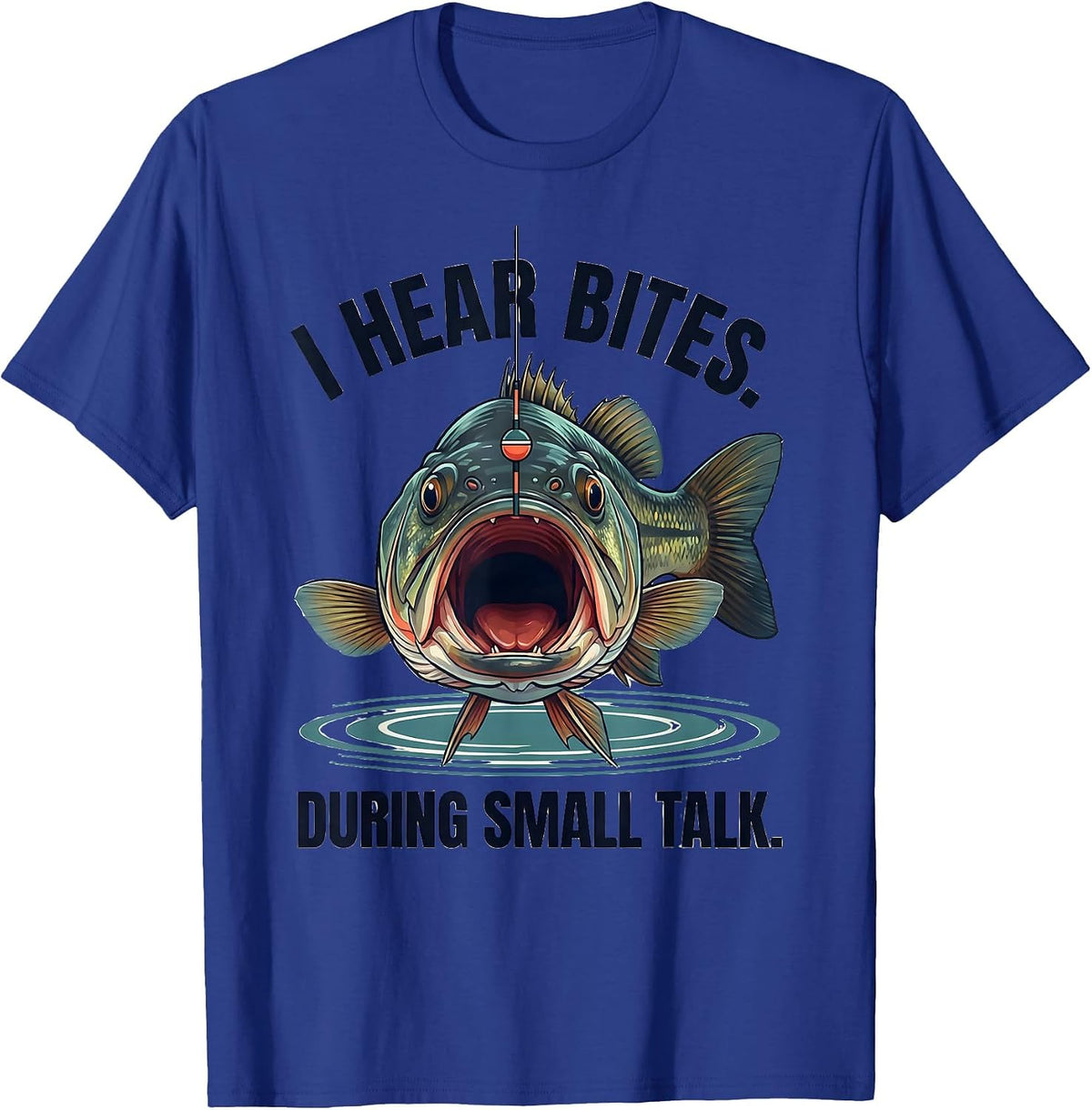 I Hear Bites During Small Talk Funny Fishing Angler Humor T-Shirt - Royal Blue