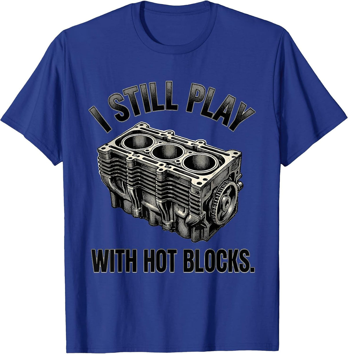 I Still Play With Hot Blocks Funny Mechanic Garage Gift T-Shirt - Royal Blue