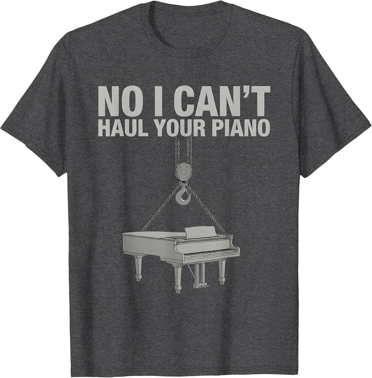 Men's No I Can't Haul Your Piano Funny Crane Operator Construction T-Shirt - Dark Heather Grey