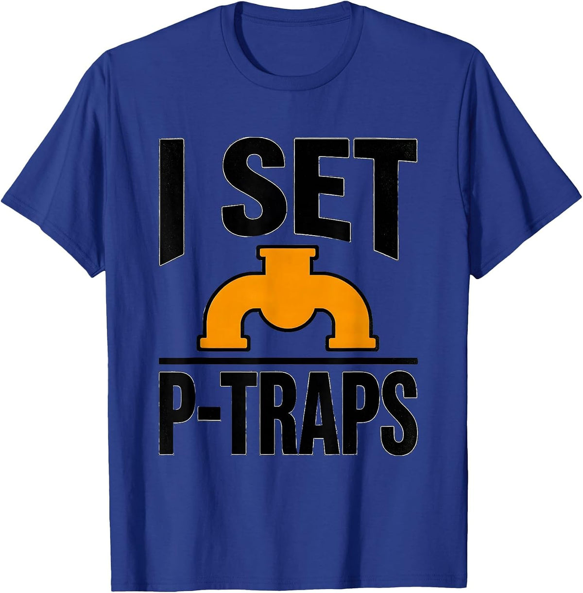 I Set P-Traps Funny Plumber Pipefitter Crude Humor T-Shirt - Royal Blue