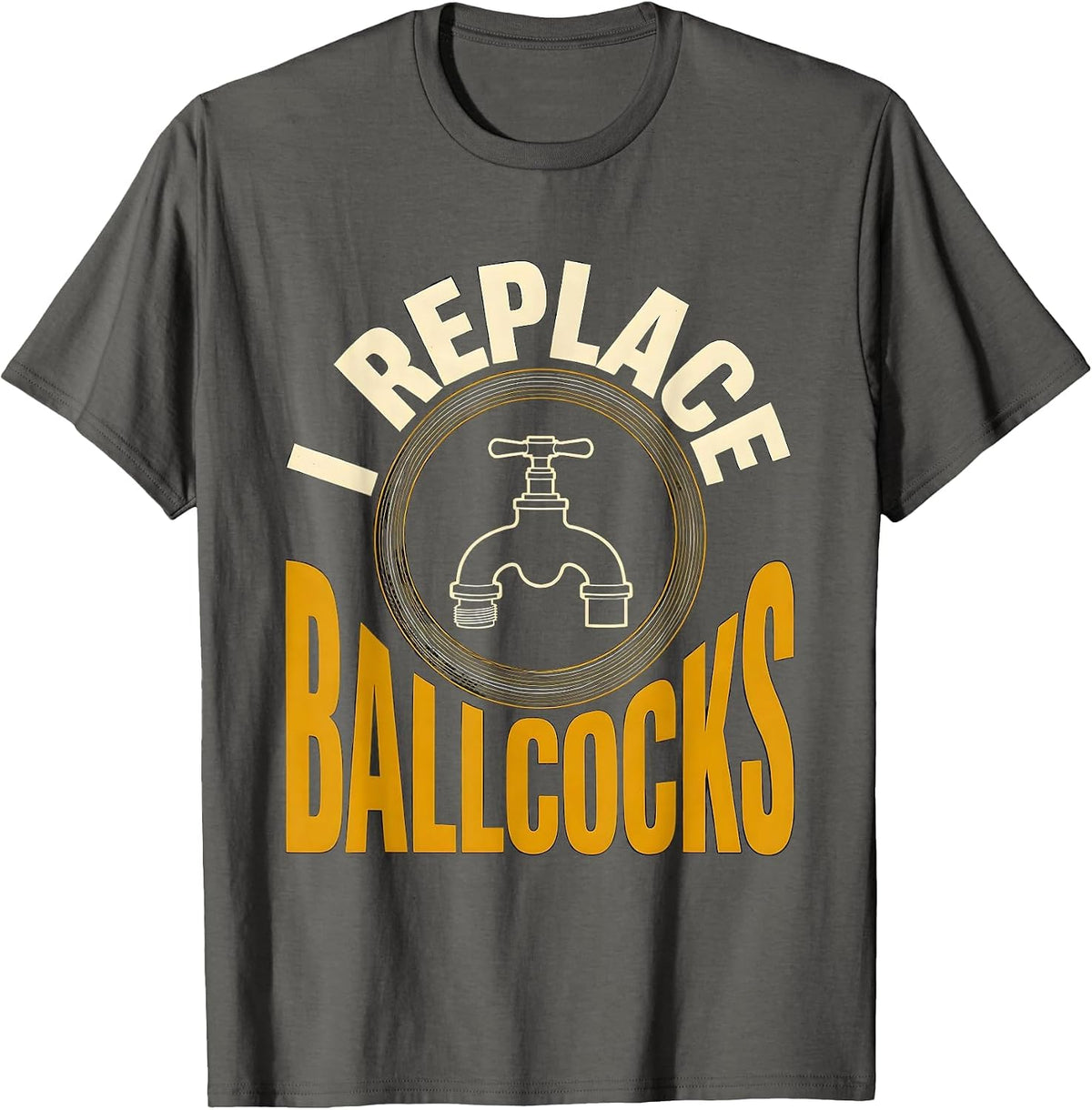 Men's I Replace Ballcocks Funny Plumber Pipefitter Steamfitter T-Shirt - Asphalt Grey