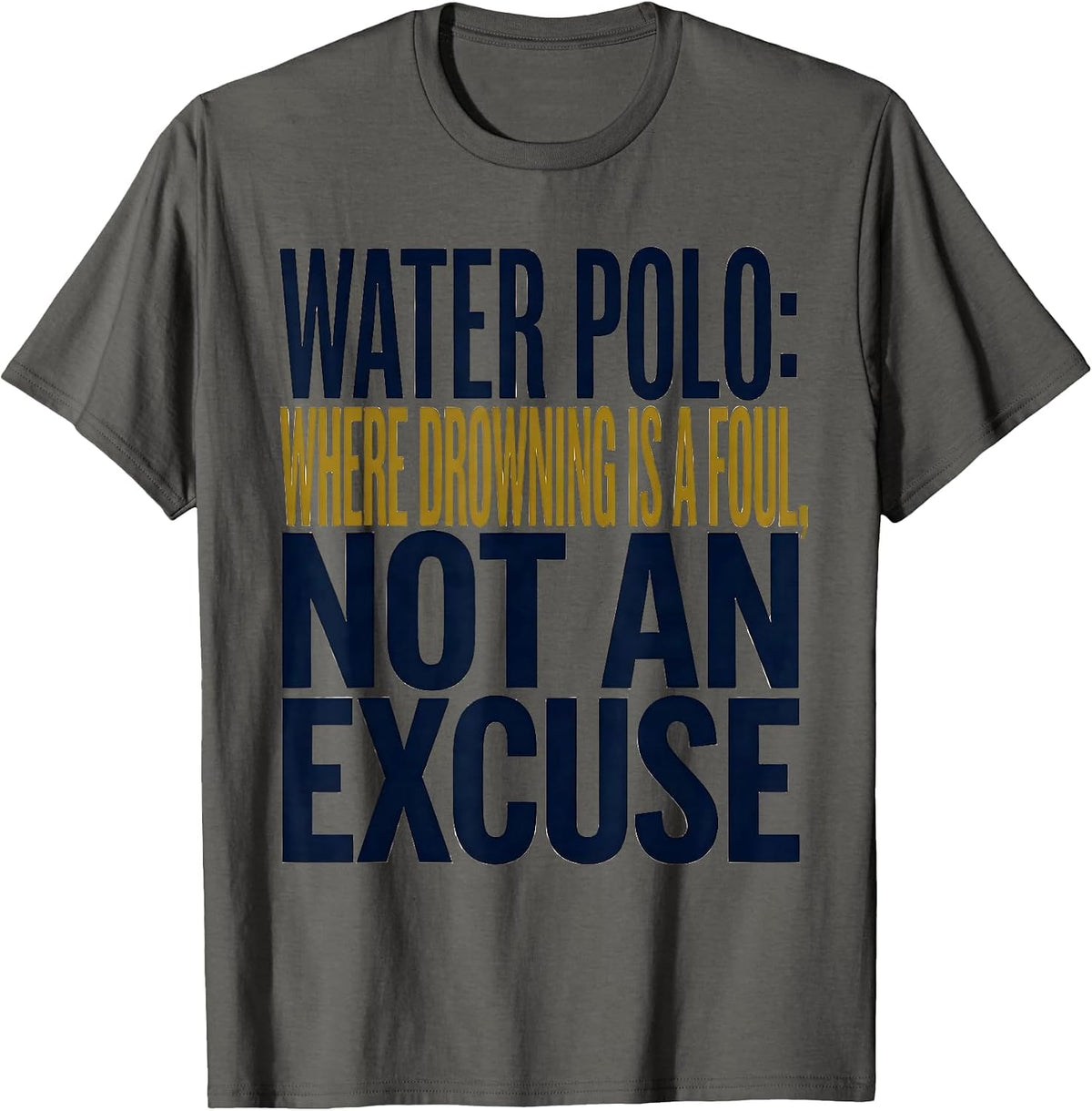 Men's Water Polo: Where Drowning Is A Foul, Not An Excuse Funny T-Shirt - Asphalt Grey