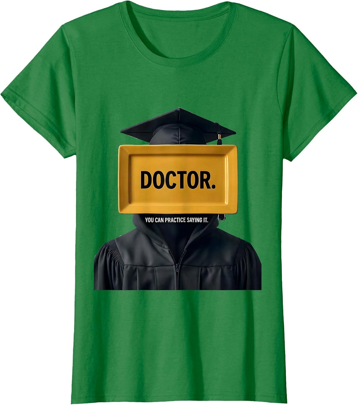 Doctor. You Can Practice Saying It. Funny Graduation Gift T-Shirt, Women, Kelly Green, Medium - As Pictured