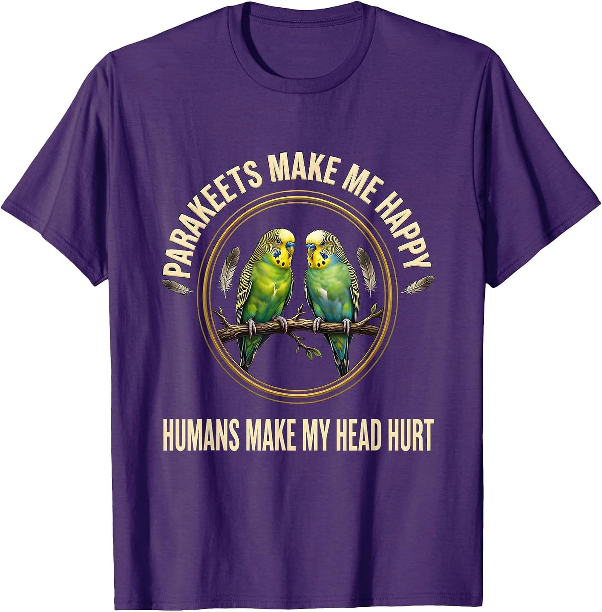 Parakeets Make Me Happy Humans Make My Head Hurt Pet Lover T-Shirt - Purple
