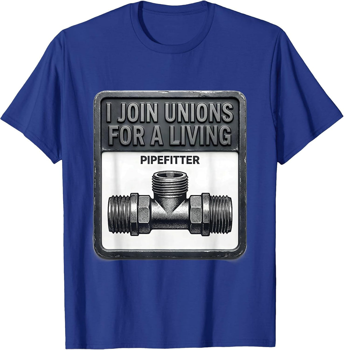 I JOIN UNIONS FOR A LIVING — PIPEFITTER Funny T-Shirt - Royal Blue