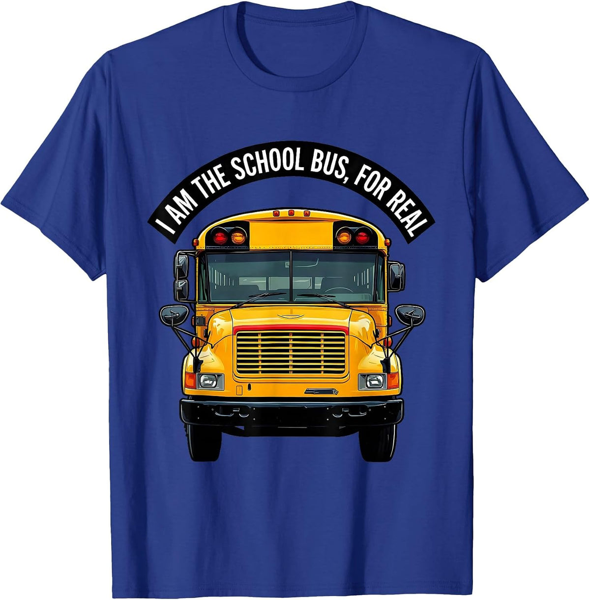 I Am The School Bus, For Real Funny School Bus Driver T-Shirt - Royal Blue