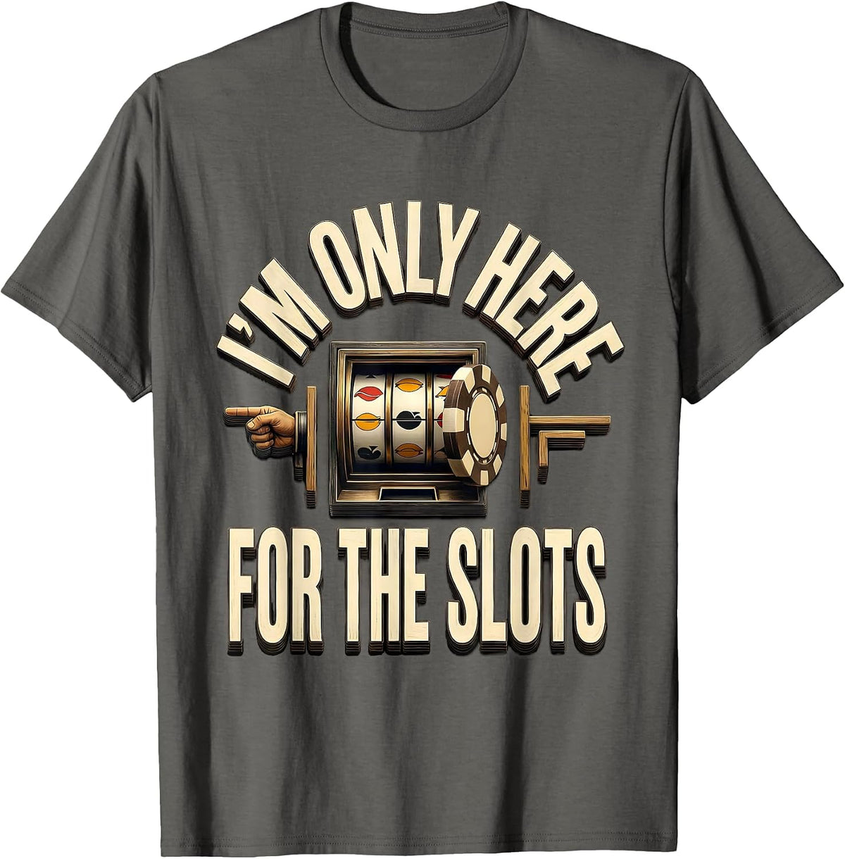 I'm Only Here For The Slots Funny Casino Gambling Humor T-Shirt - Asphalt Grey