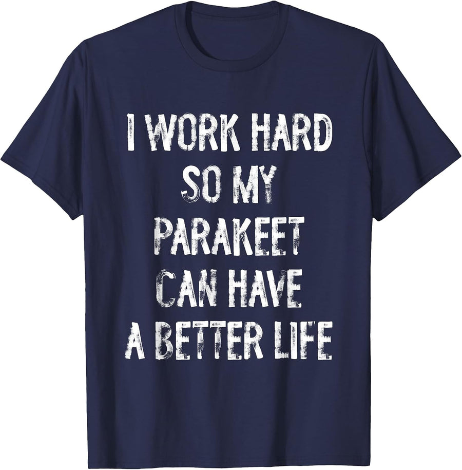 I Work Hard So My Parakeet Can Have A Better Life T-Shirt - Navy Blue