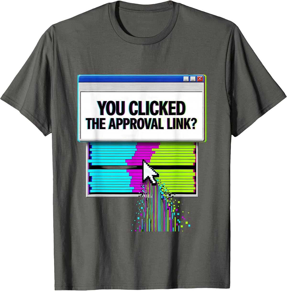You Clicked The Approval Link? Glitch Sarcastic Cyber T-Shirt - Asphalt Grey