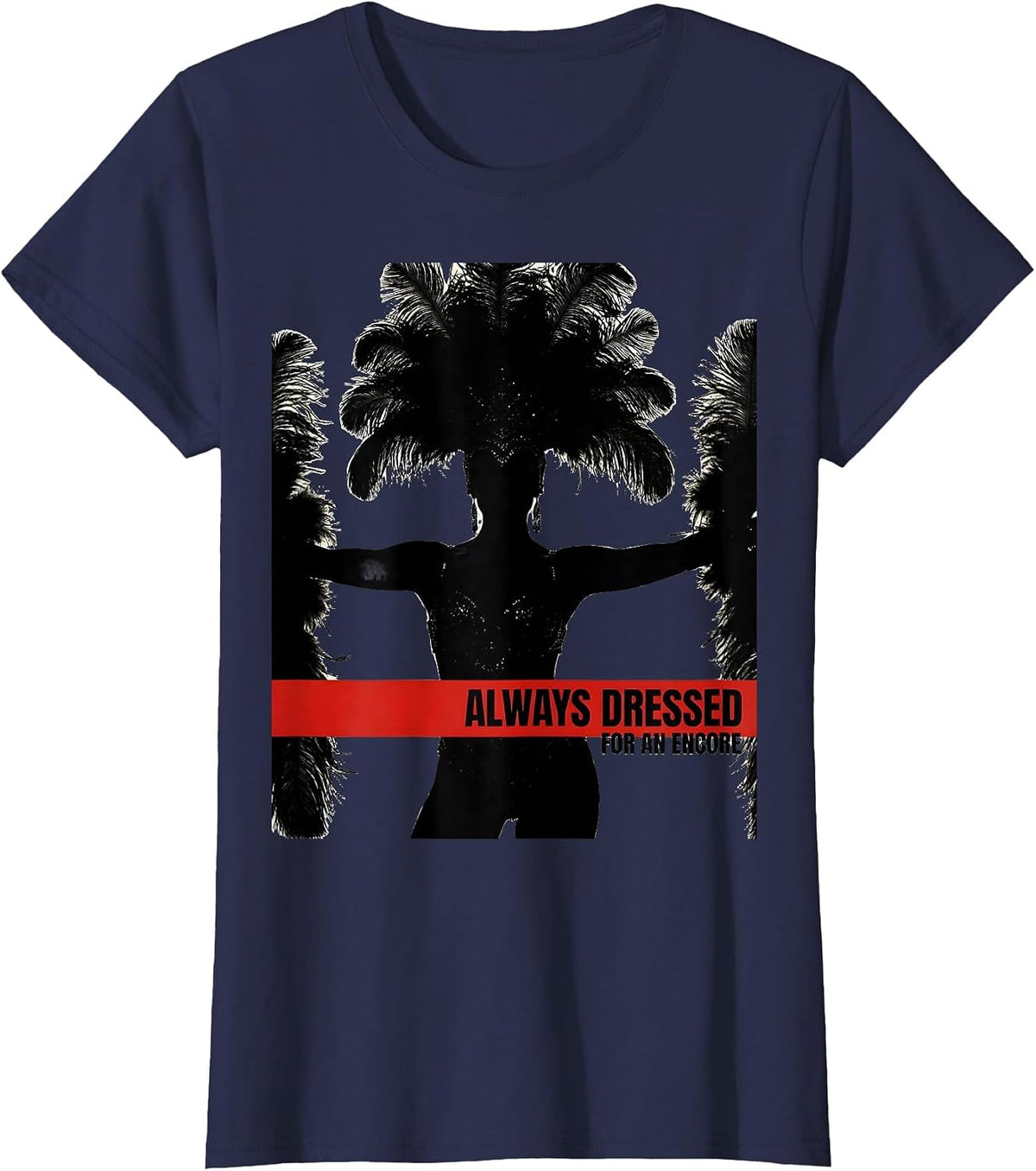 Women's Always Dressed For An Encore Showgirl Design T-Shirt - Navy Blue