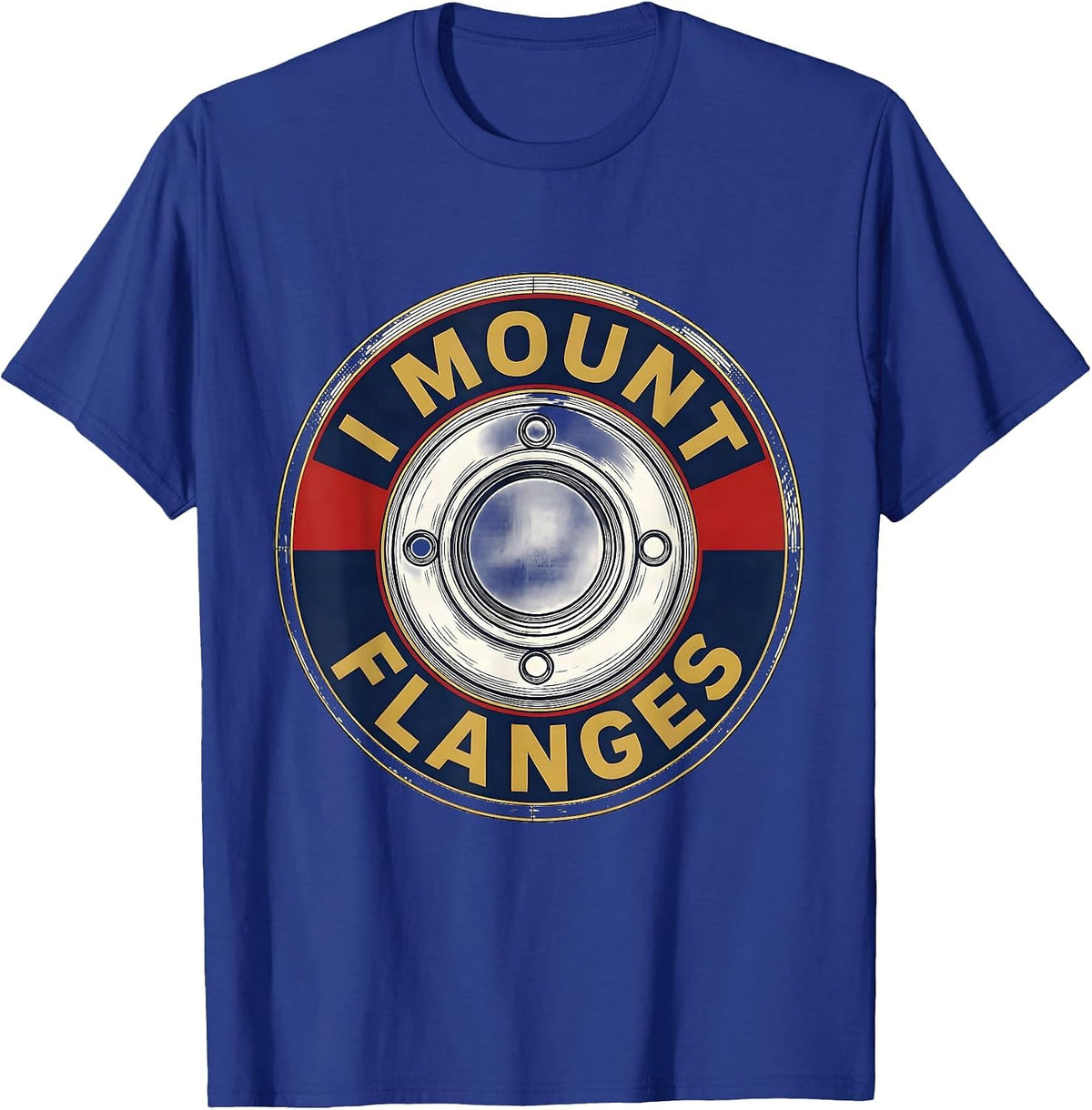 Men's I Mount Flanges Funny Plumber Pipefitter Steamfitter Gift T-Shirt - Royal Blue