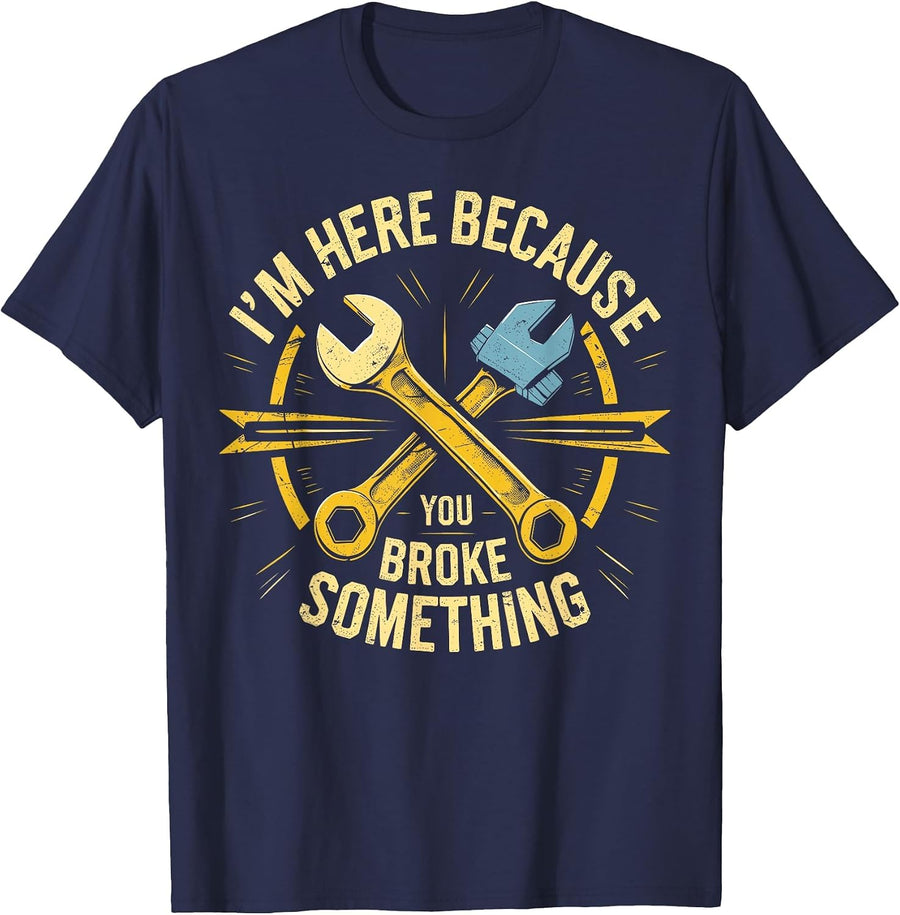 Funny Mechanic I'm Here Because You Broke Something T-Shirt - Navy Blue
