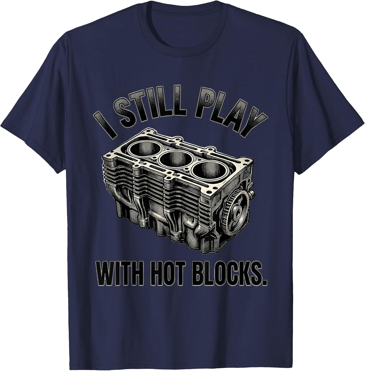 I Still Play With Hot Blocks Funny Mechanic Garage Gift T-Shirt - Navy Blue