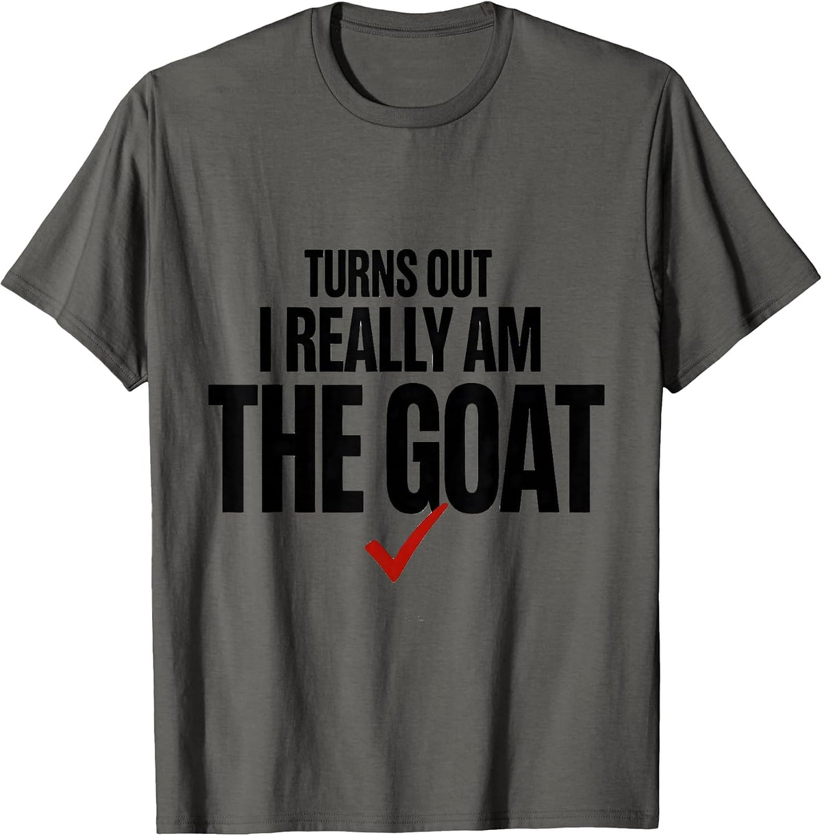 Men's Turns Out I Really Am The Goat Funny Offensive Adult Humor T-Shirt - Asphalt Grey