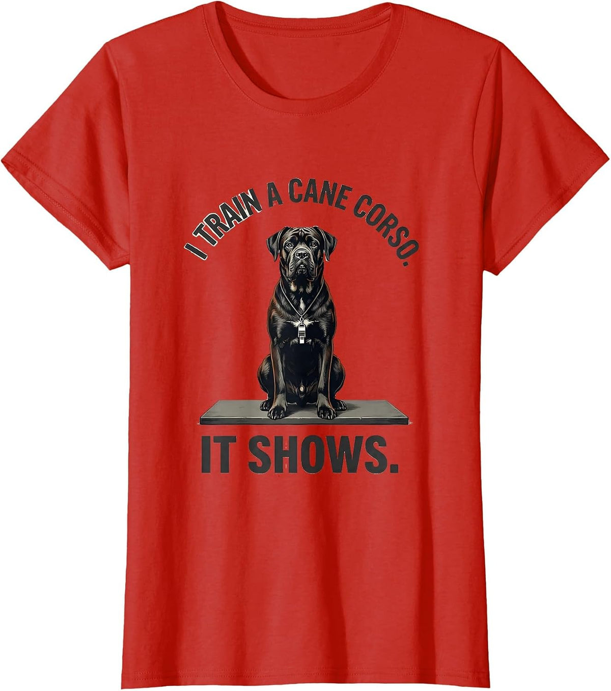 Women's I Train A Cane Corso It Shows Funny Dog Dad Pet Lover Humor T-Shirt - Red