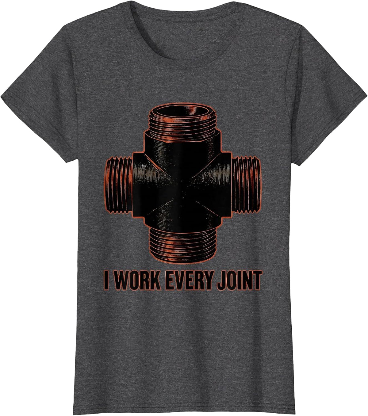 Women's I WORK EVERY JOINT Funny Plumber Pipefitter Sarcastic Humor T-Shirt - Dark Heather Grey