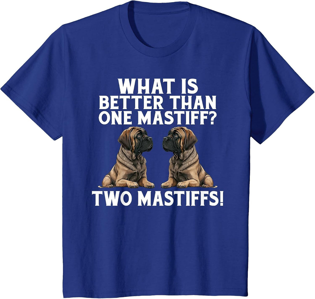 What is Better Than one Mastiff Two Mastiffs Funny Mastiff T-Shirt - Royal Blue