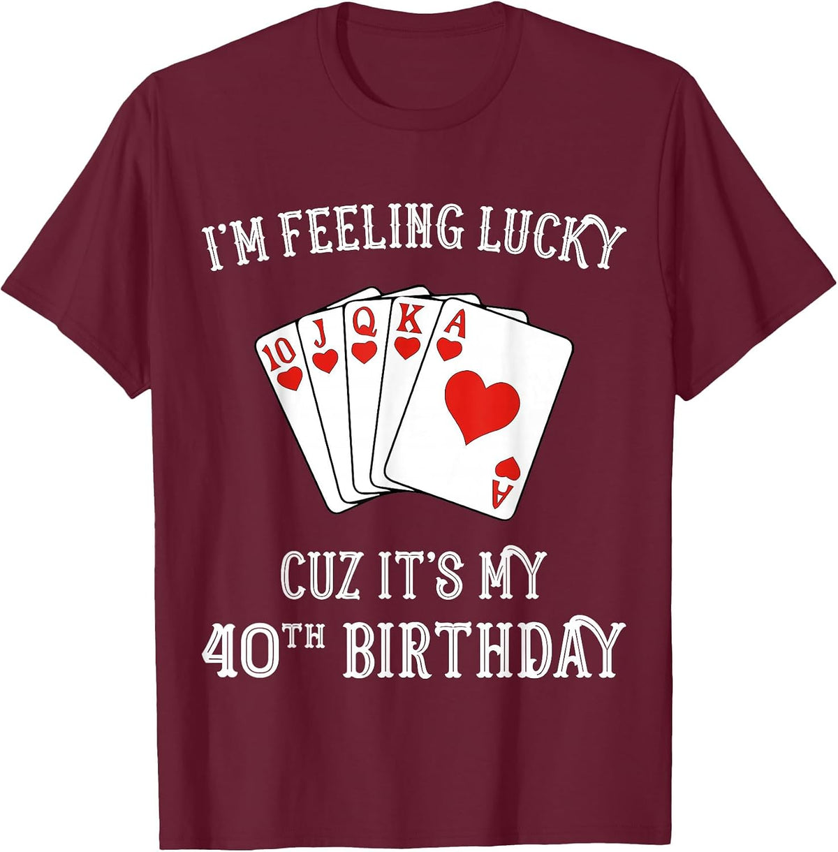 I'm Feeling Lucky It's My 40th Birthday Gambling Tshirt T-Shirt - Burgundy