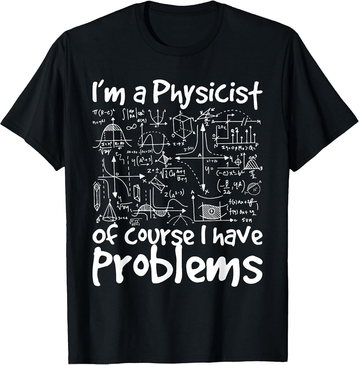 I'm A Physicist of Course I Have Problems - Physics Science T-Shirt - Black