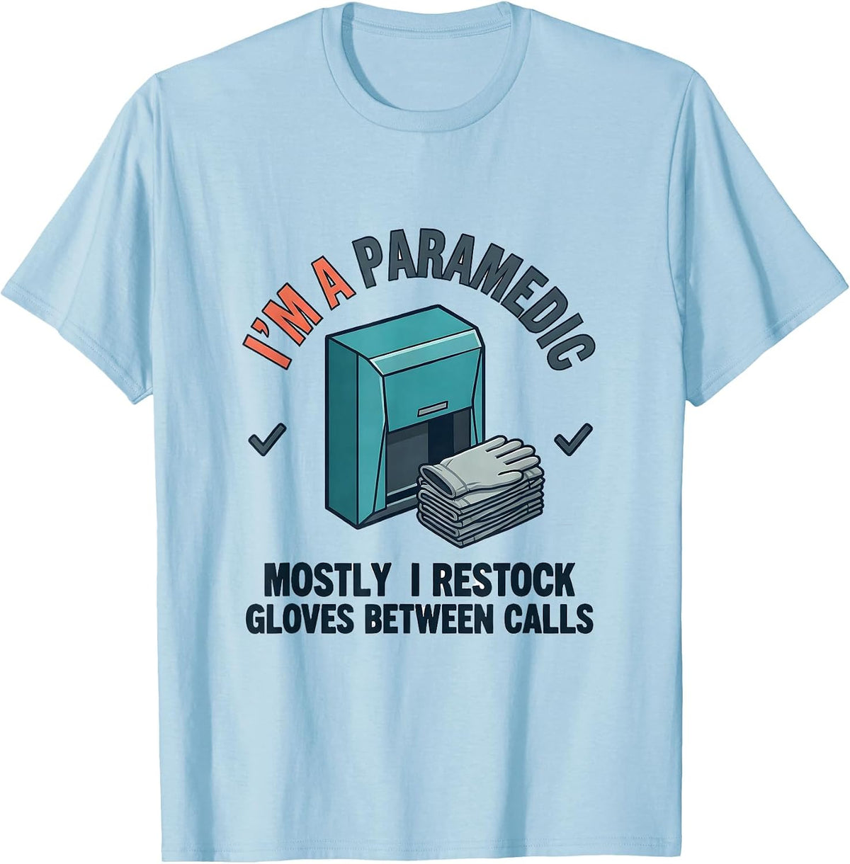 i'm a paramedic, mostly i restock gloves between calls T-Shirt - Baby Blue