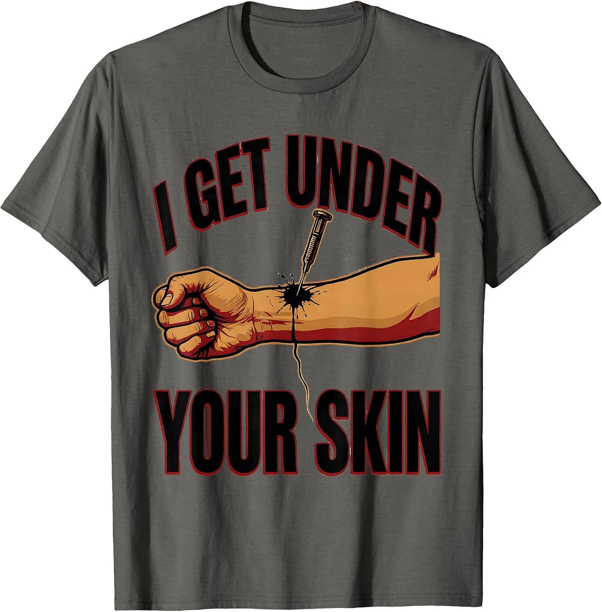 I Get Under Your Skin Funny Tattoo Lover Sarcastic Humor T-Shirt - Asphalt Grey