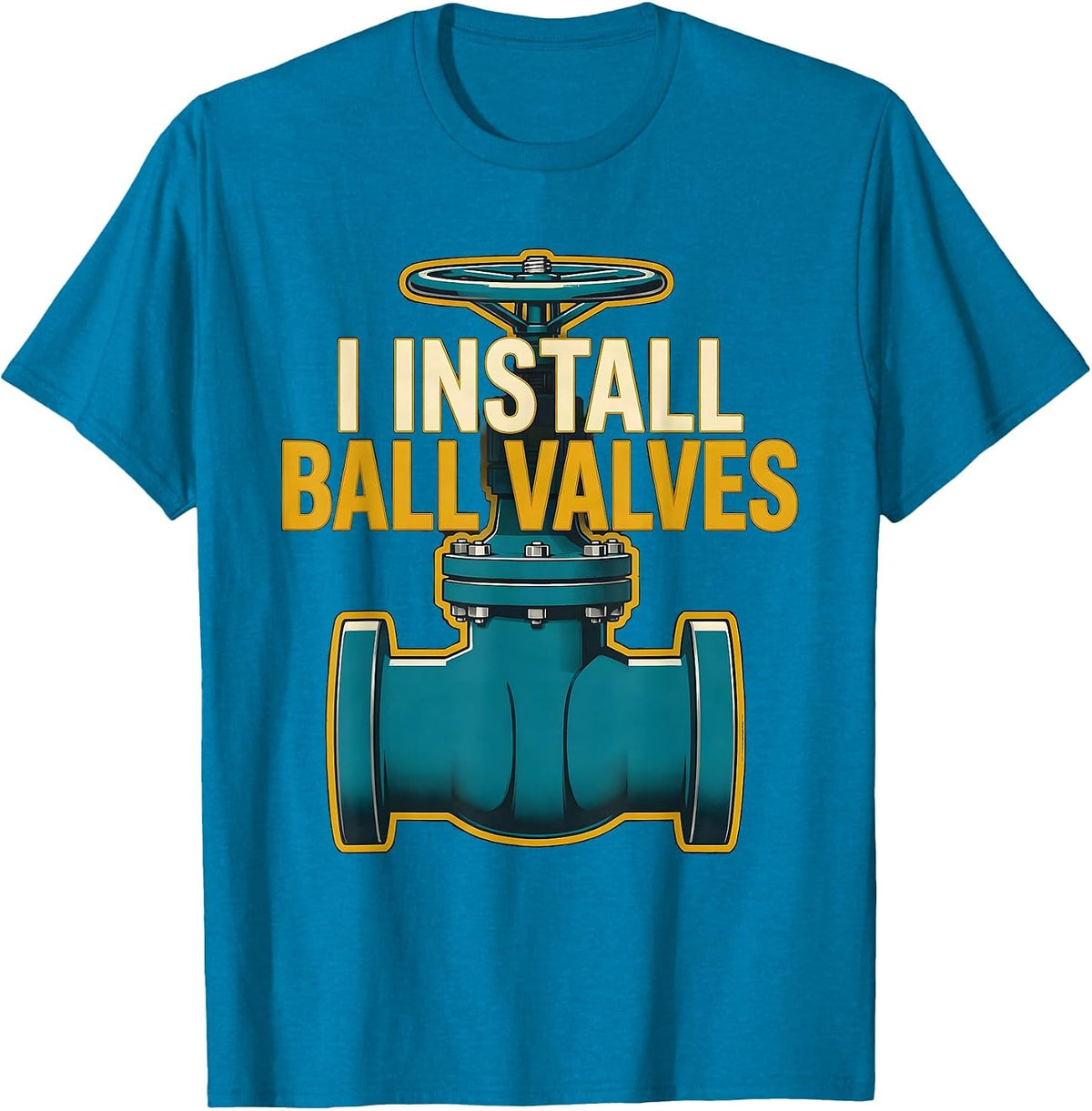 I Install Ball Valves Funny Plumber Pipefitter Occupational T-Shirt - Sapphire Blue