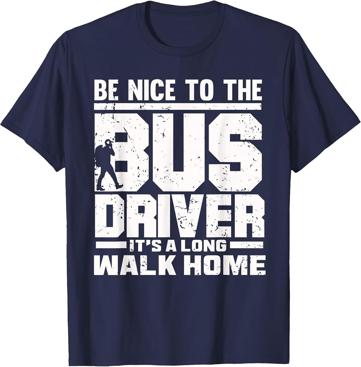 Be Nice to the Bus Driver It's a Long Walk Home T-Shirt - Navy Blue
