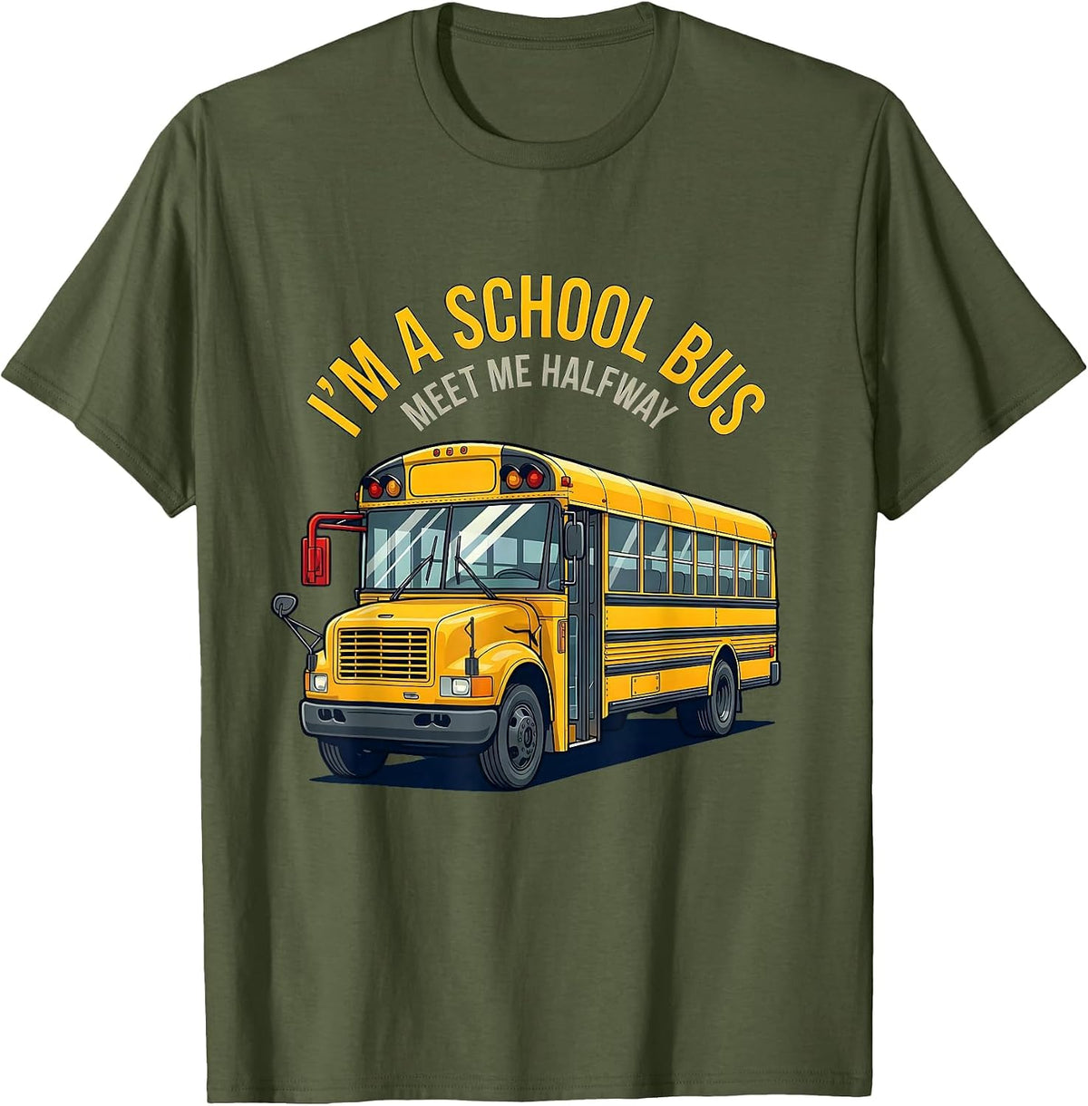 I'm A School Bus Meet Me Halfway Funny School Bus Driver T-Shirt - Olive Green