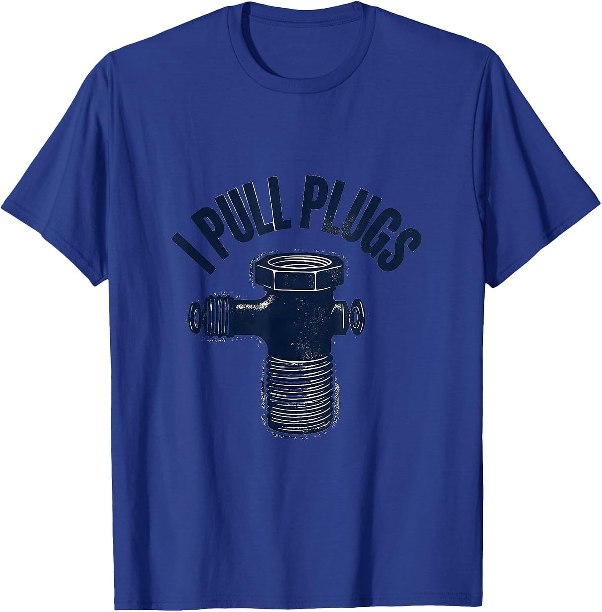 Men's I Pull Plugs Funny Plumber Pipefitter Steamfitter Occupation T-Shirt - Royal Blue