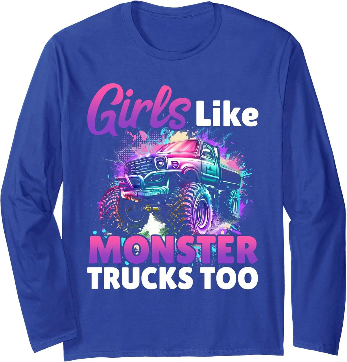 Girls Like Monsters Trucks Too Women Truck Birthday Tee Long Sleeve T-Shirt - Adult Unisex Royal Blue