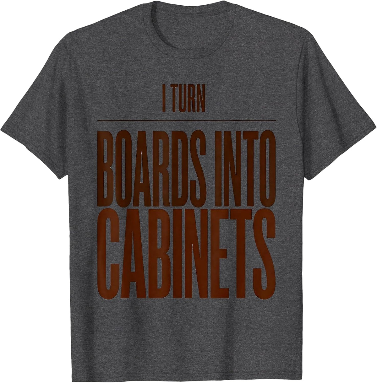 I Turn Boards Into Cabinets Funny Woodworker Carpenter Gift T-Shirt - Dark Heather Grey