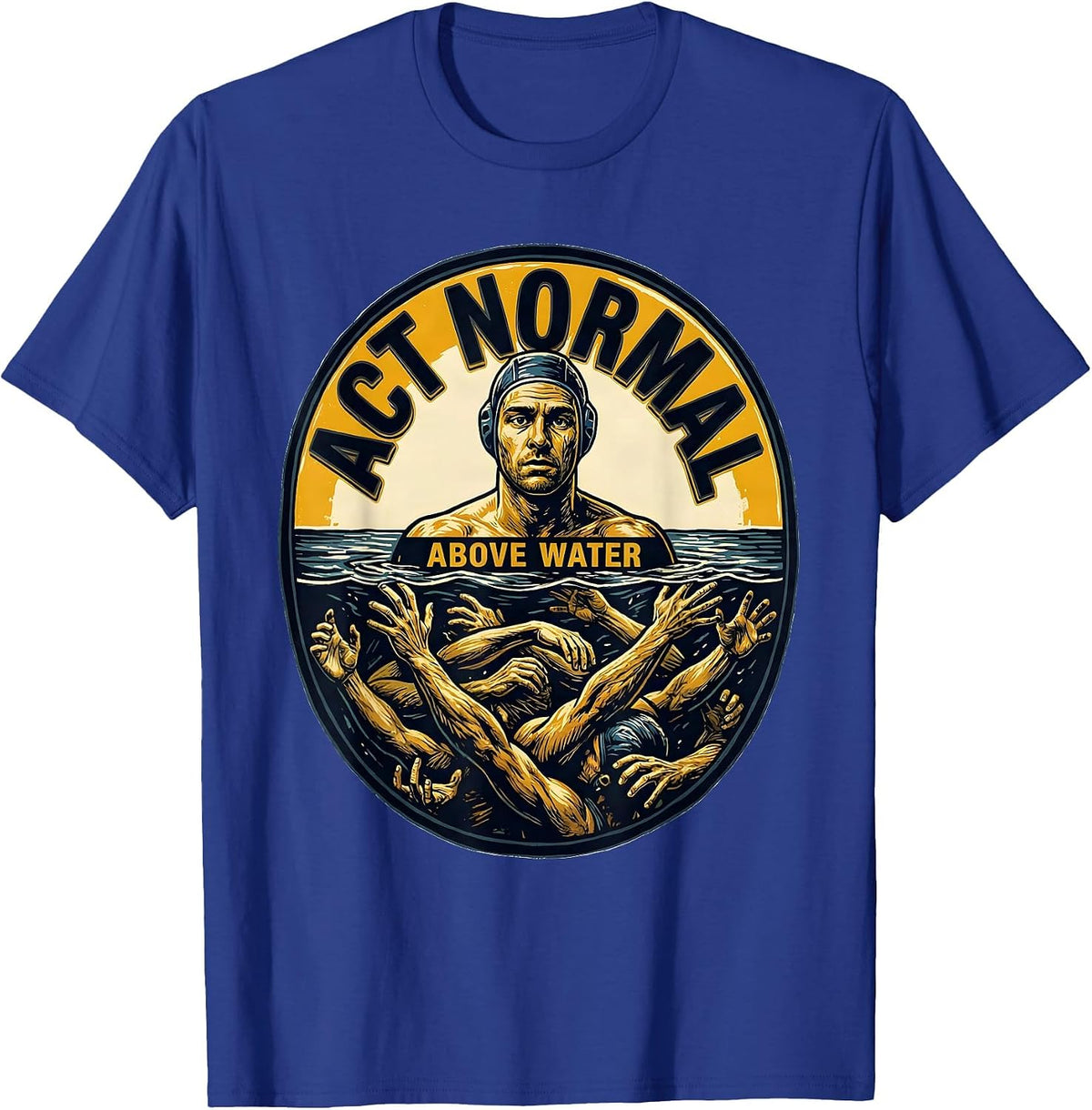 Men's Act Normal Above Water Funny Water Polo Player Gift T-Shirt - Royal Blue